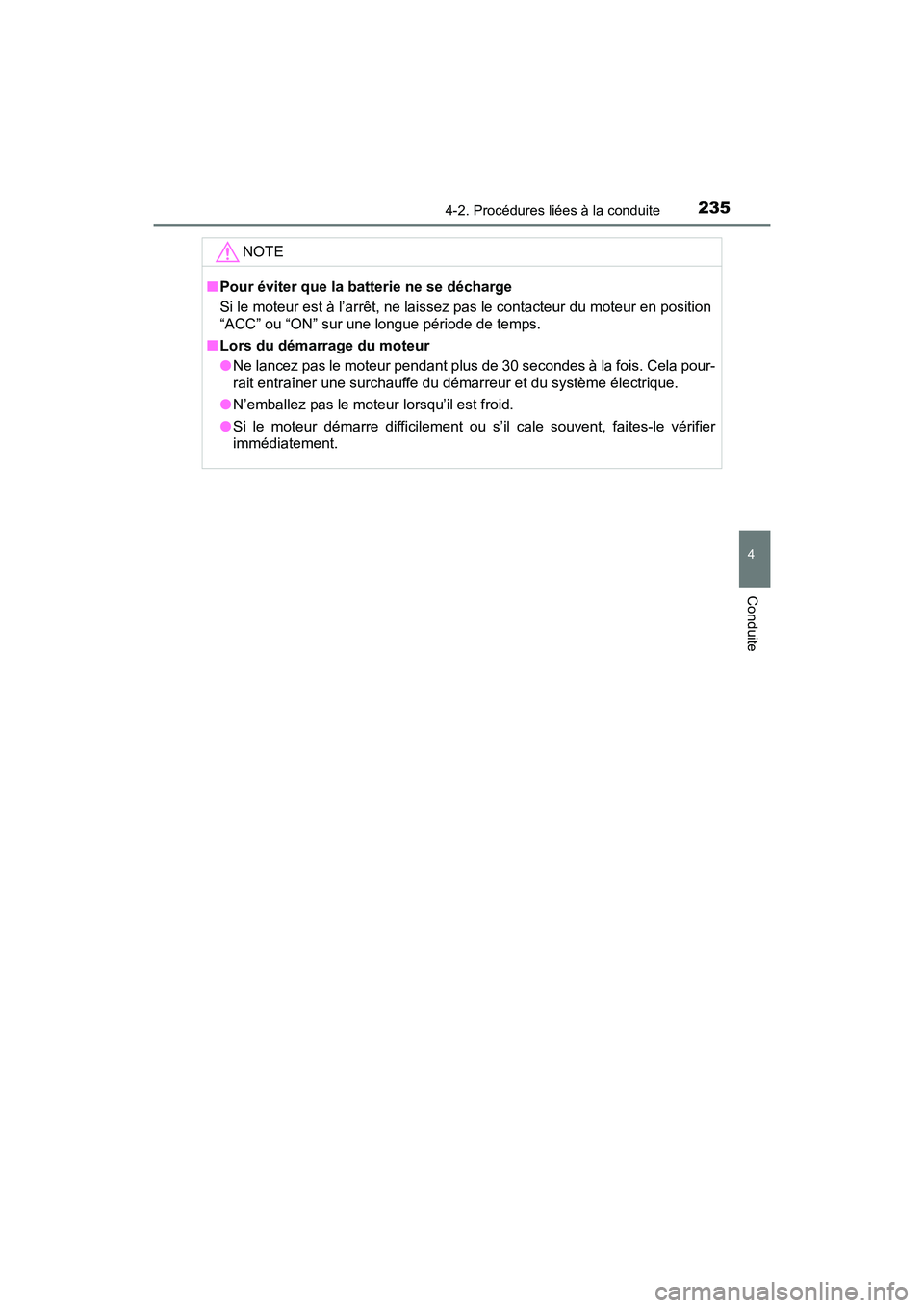 TOYOTA SIENNA 2017  Manuel du propriétaire (in French) SIENNA_OM_OM08007D_(D)
2354-2. Procédures liées à la conduite
4
Conduite
NOTE
■Pour éviter que la batterie ne se décharge
Si le moteur est à l’arrêt, ne laissez pas le contacteur du moteur 