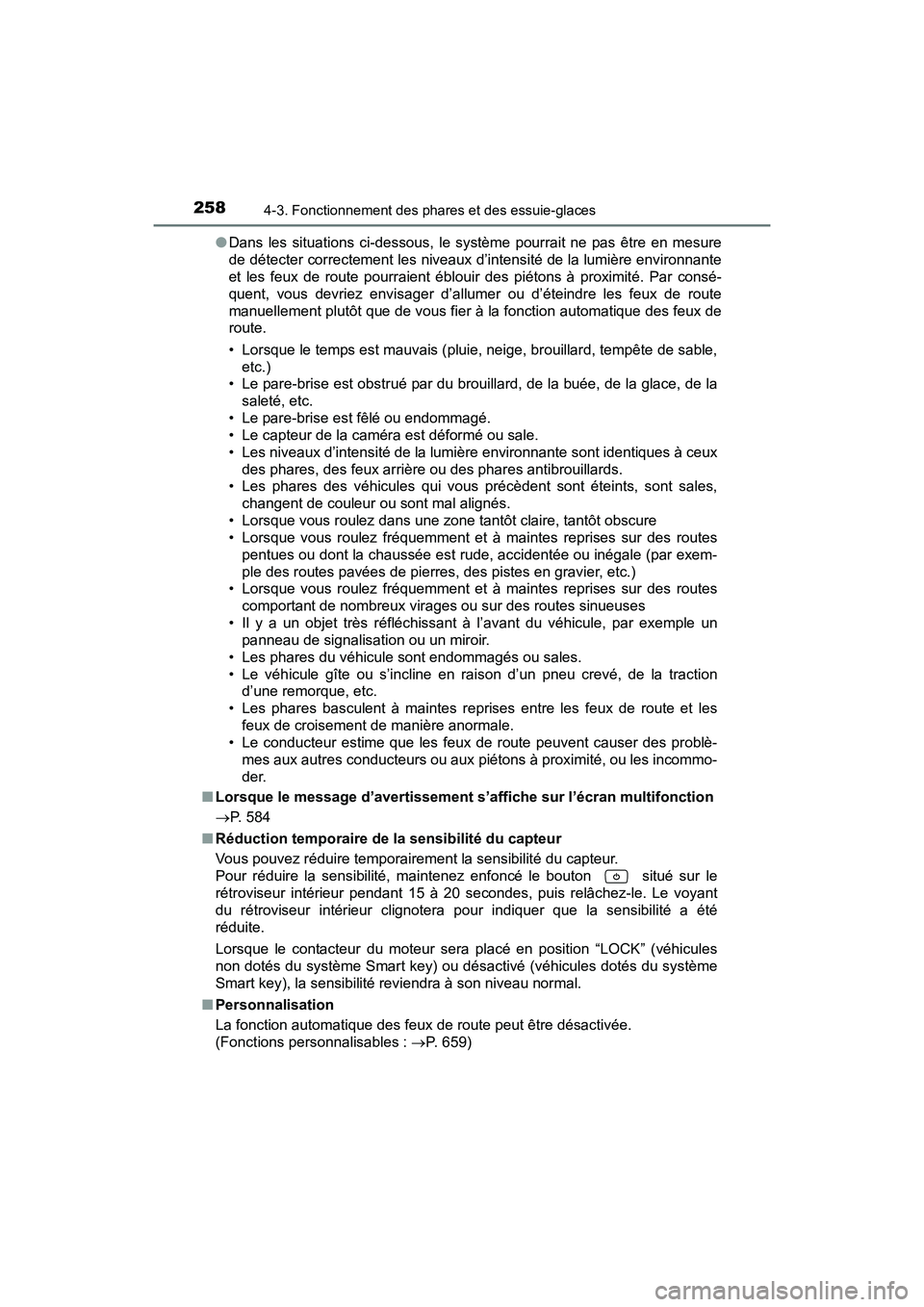 TOYOTA SIENNA 2017  Manuel du propriétaire (in French) 258
SIENNA_OM_OM08007D_(D)
4-3. Fonctionnement des phares et des essuie-glaces
●Dans les situations ci-dessous, le système pourrait ne pas être en mesure
de détecter correctement les niveaux d’