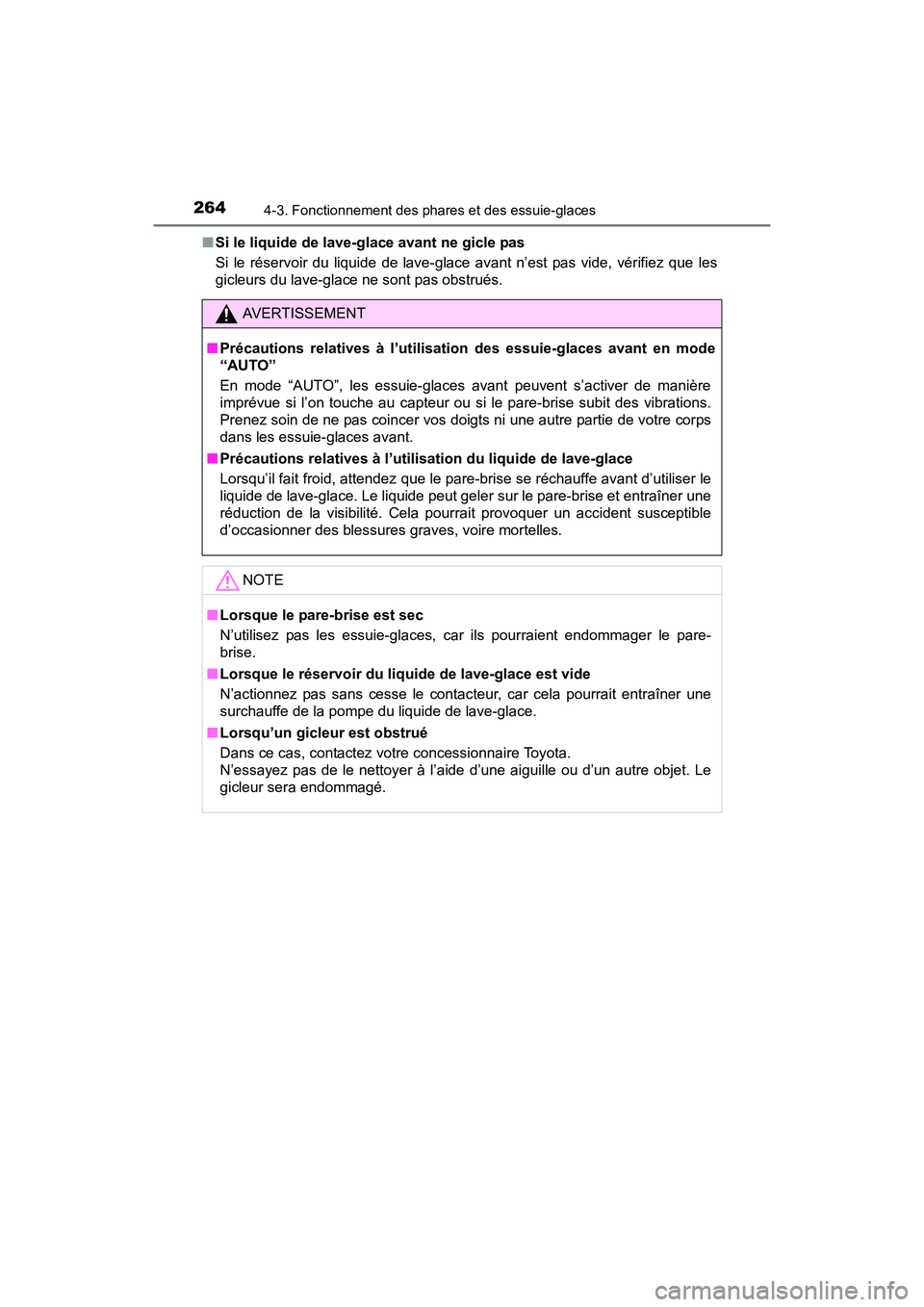 TOYOTA SIENNA 2017  Manuel du propriétaire (in French) 264
SIENNA_OM_OM08007D_(D)
4-3. Fonctionnement des phares et des essuie-glaces
■Si le liquide de lave-glace avant ne gicle pas
Si le réservoir du liquide de lave-glace  avant n’est pas vide, vér