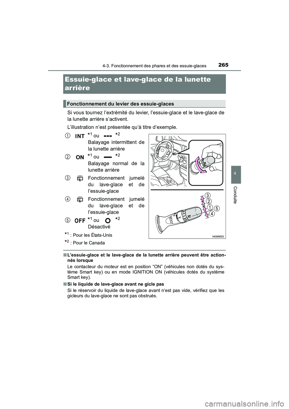 TOYOTA SIENNA 2017  Manuel du propriétaire (in French) 265
SIENNA_OM_OM08007D_(D)
4-3. Fonctionnement des phares et des essuie-glaces
4
Conduite
Essuie-glace et lave-glace de la lunette 
arrière
Si vous tournez l’extrémité du levier, l’essuie-glace