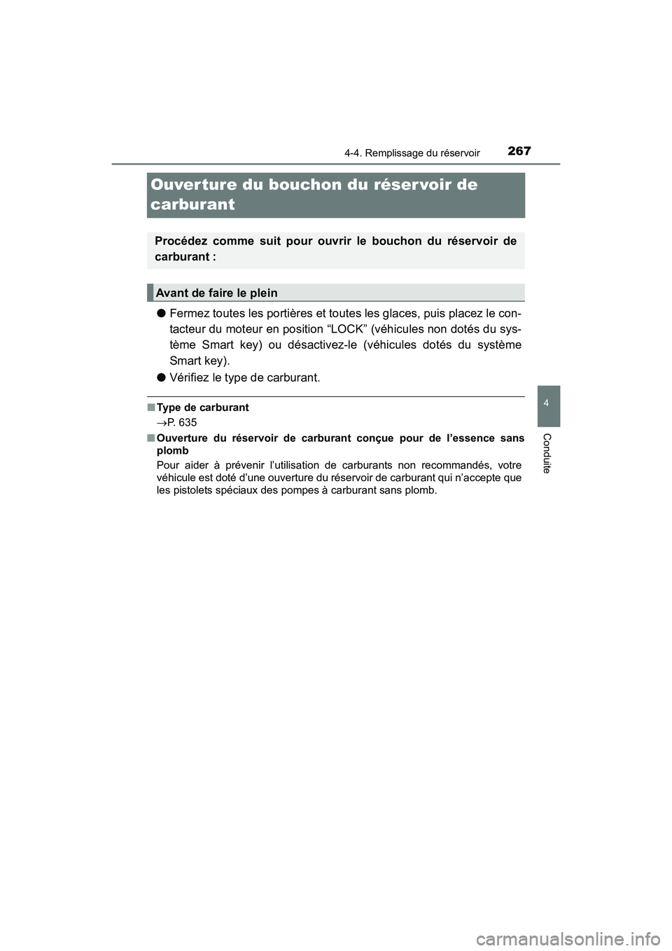 TOYOTA SIENNA 2017  Manuel du propriétaire (in French) 267
SIENNA_OM_OM08007D_(D)
4-4. Remplissage du réservoir
4
Conduite
Ouver ture du bouchon du réser voir de 
carburant
●Fermez toutes les portières et toutes les glaces, puis placez le con-
tacteu