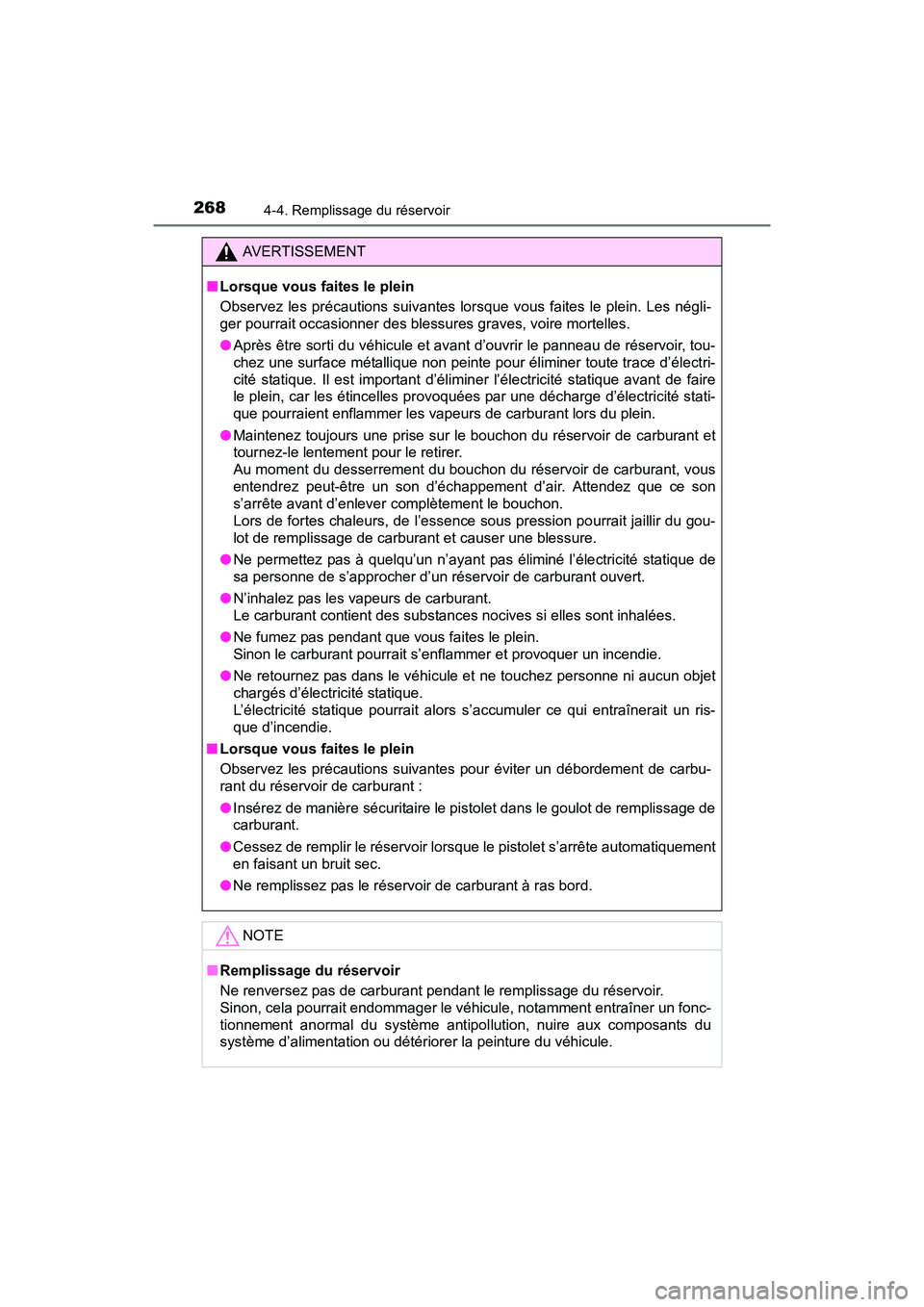 TOYOTA SIENNA 2017  Manuel du propriétaire (in French) 268
SIENNA_OM_OM08007D_(D)
4-4. Remplissage du réservoir
AVERTISSEMENT
■ Lorsque vous faites le plein
Observez les précautions suivantes lorsque vous faites le plein. Les négli-
ger pourrait occa