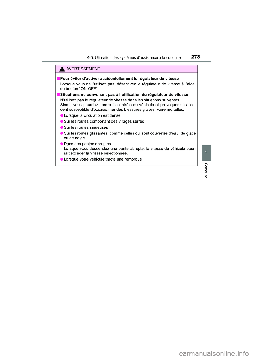 TOYOTA SIENNA 2017  Manuel du propriétaire (in French) SIENNA_OM_OM08007D_(D)
2734-5. Utilisation des systèmes d’assistance à la conduite
4
Conduite
AVERTISSEMENT
■ Pour éviter d’activer accidentellement le régulateur de vitesse
Lorsque vous ne 