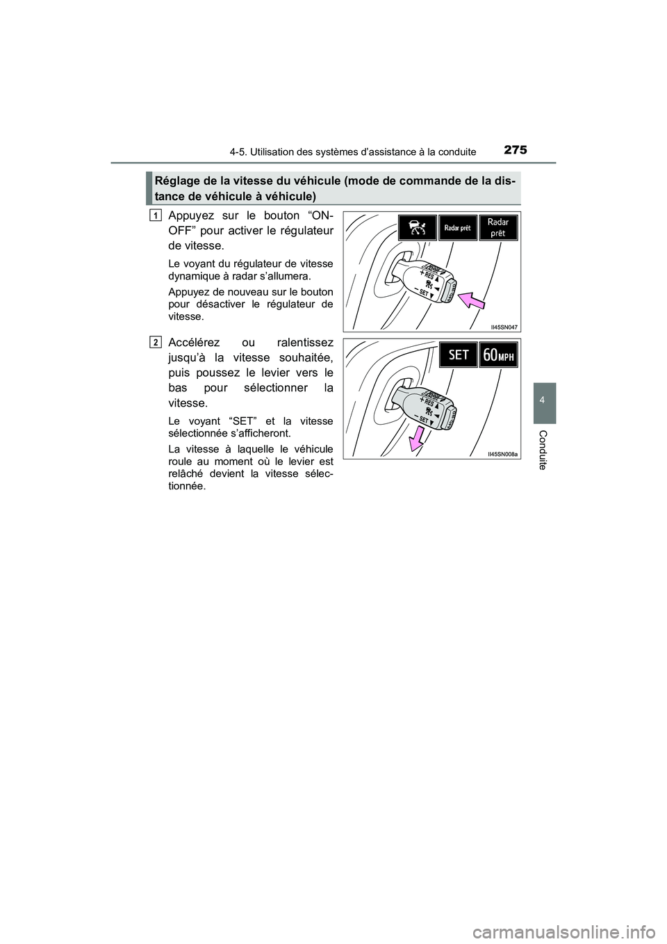 TOYOTA SIENNA 2017  Manuel du propriétaire (in French) SIENNA_OM_OM08007D_(D)
2754-5. Utilisation des systèmes d’assistance à la conduite
4
Conduite
Appuyez sur le bouton “ON-
OFF” pour activer le régulateur
de vitesse.
Le voyant du régulateur d