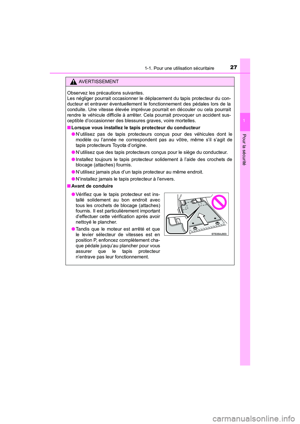 TOYOTA SIENNA 2017  Manuel du propriétaire (in French) 271-1. Pour une utilisation sécuritaire
SIENNA_OM_OM08007D_(D)
1
Pour la sécurité
AVERTISSEMENT
Observez les précautions suivantes. 
Les négliger pourrait occasionner le déplacement du tapis pro