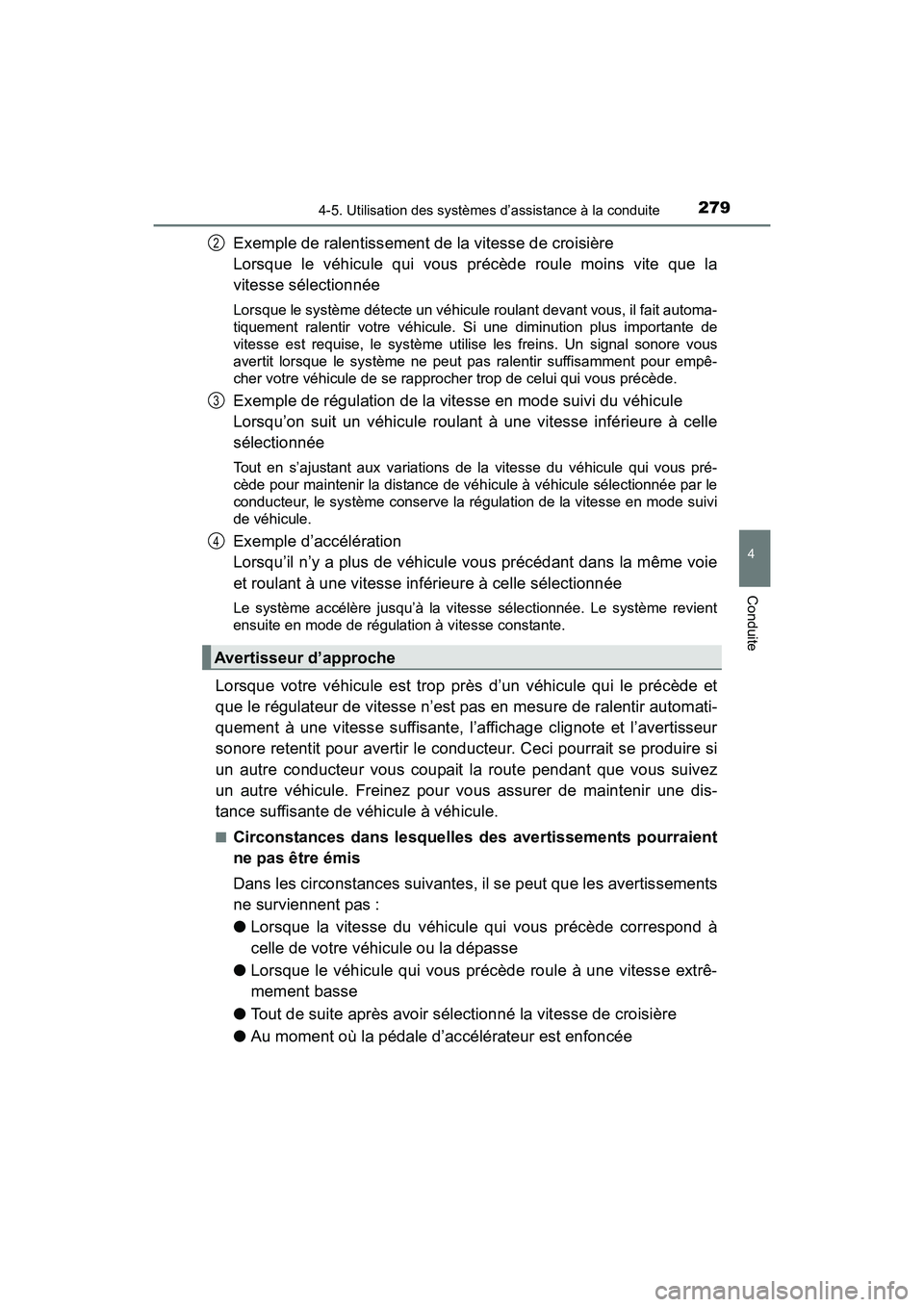 TOYOTA SIENNA 2017 Manuel du propriétaire (in French) SIENNA_OM_OM08007D_(D)
2794-5. Utilisation des systèmes d’assistance à la conduite
4
Conduite
Exemple de ralentissement de la vitesse de croisière
Lorsque le véhicule qui vous précède roule m TOYOTA SIENNA 2017 Manuel du propriétaire (in French) SIENNA_OM_OM08007D_(D)
2794-5. Utilisation des systèmes d’assistance à la conduite
4
Conduite
Exemple de ralentissement de la vitesse de croisière
Lorsque le véhicule qui vous précède roule m