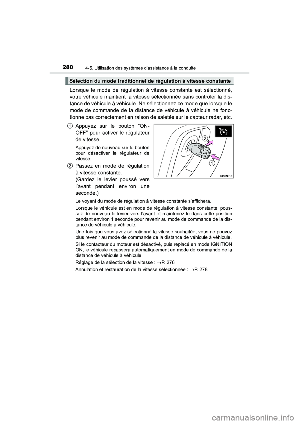 TOYOTA SIENNA 2017 Manuel du propriétaire (in French) 280
SIENNA_OM_OM08007D_(D)
4-5. Utilisation des systèmes d’assistance à la conduite
Lorsque le mode de régulation à vitesse constante est sélectionné,
votre véhicule maintient la vitesse sél TOYOTA SIENNA 2017 Manuel du propriétaire (in French) 280
SIENNA_OM_OM08007D_(D)
4-5. Utilisation des systèmes d’assistance à la conduite
Lorsque le mode de régulation à vitesse constante est sélectionné,
votre véhicule maintient la vitesse sél
