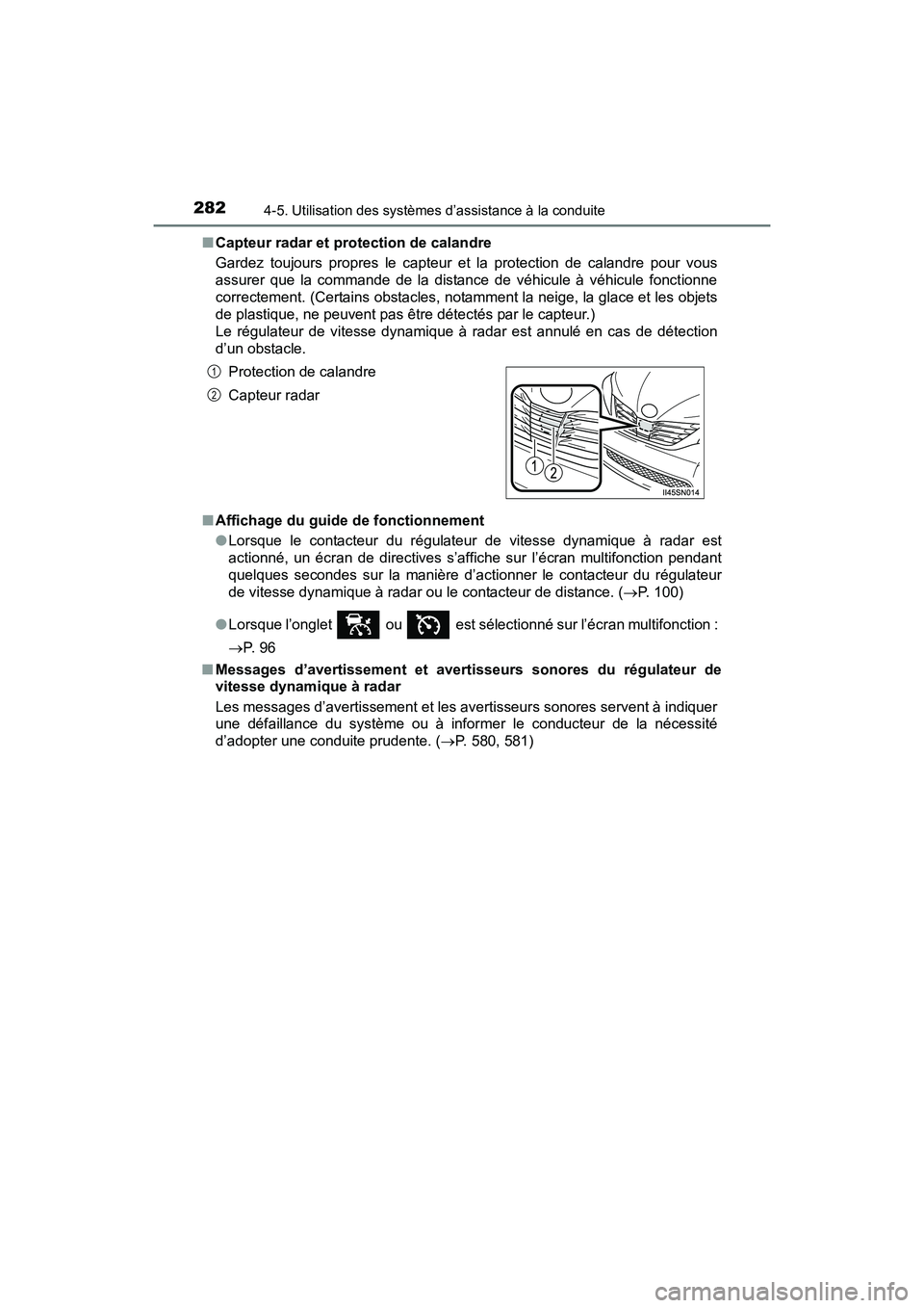 TOYOTA SIENNA 2017 Manuel du propriétaire (in French) 282
SIENNA_OM_OM08007D_(D)
4-5. Utilisation des systèmes d’assistance à la conduite
■Capteur radar et protection de calandre
Gardez toujours propres le capteur et la protection de calandre pour TOYOTA SIENNA 2017 Manuel du propriétaire (in French) 282
SIENNA_OM_OM08007D_(D)
4-5. Utilisation des systèmes d’assistance à la conduite
■Capteur radar et protection de calandre
Gardez toujours propres le capteur et la protection de calandre pour