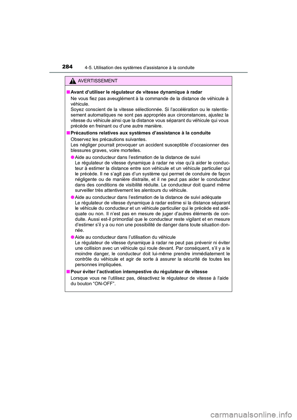 TOYOTA SIENNA 2017  Manuel du propriétaire (in French) 284
SIENNA_OM_OM08007D_(D)
4-5. Utilisation des systèmes d’assistance à la conduite
AVERTISSEMENT
■ Avant d’utiliser le régulateur de vitesse dynamique à radar
Ne vous fiez pas aveuglément 