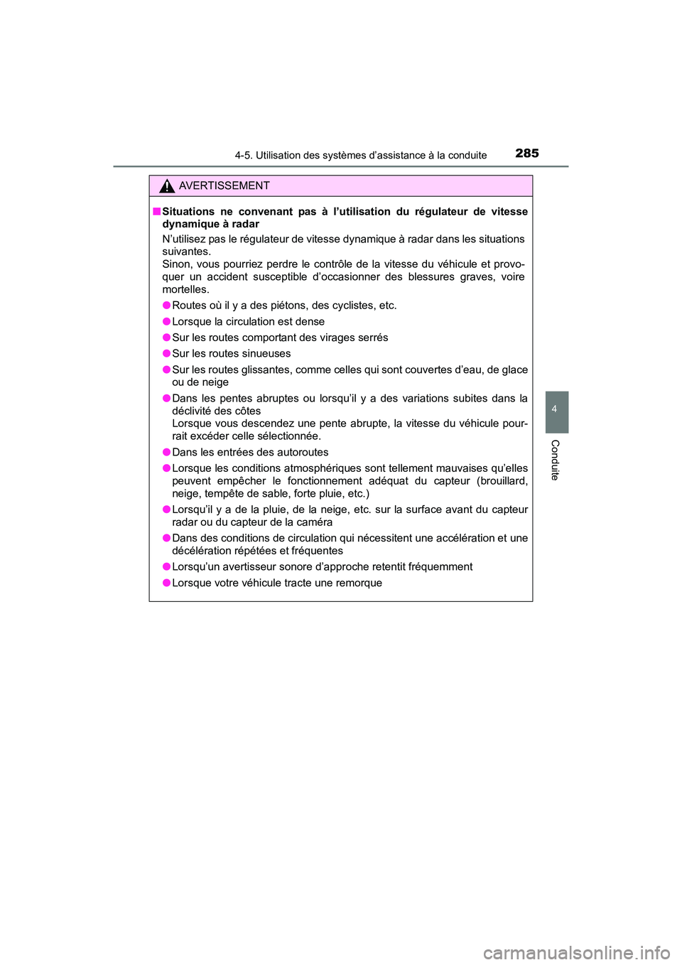 TOYOTA SIENNA 2017  Manuel du propriétaire (in French) SIENNA_OM_OM08007D_(D)
2854-5. Utilisation des systèmes d’assistance à la conduite
4
Conduite
AVERTISSEMENT
■ Situations ne convenant pas à l’utilisation du régulateur de vitesse
dynamique 