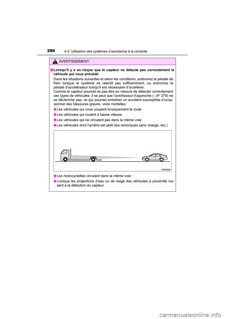 TOYOTA SIENNA 2017  Manuel du propriétaire (in French) 286
SIENNA_OM_OM08007D_(D)
4-5. Utilisation des systèmes d’assistance à la conduite
AVERTISSEMENT
■ Lorsqu’il y a un risque que le cap teur ne détecte pas correctement le
véhicule qui vous p