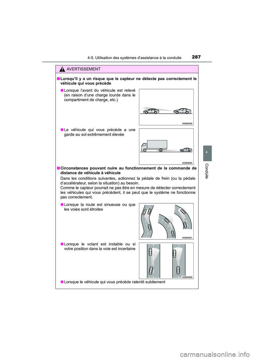 TOYOTA SIENNA 2017  Manuel du propriétaire (in French) SIENNA_OM_OM08007D_(D)
2874-5. Utilisation des systèmes d’assistance à la conduite
4
Conduite
AVERTISSEMENT
■ Lorsqu’il y a un risque que le cap teur ne détecte pas correctement le
véhicule 