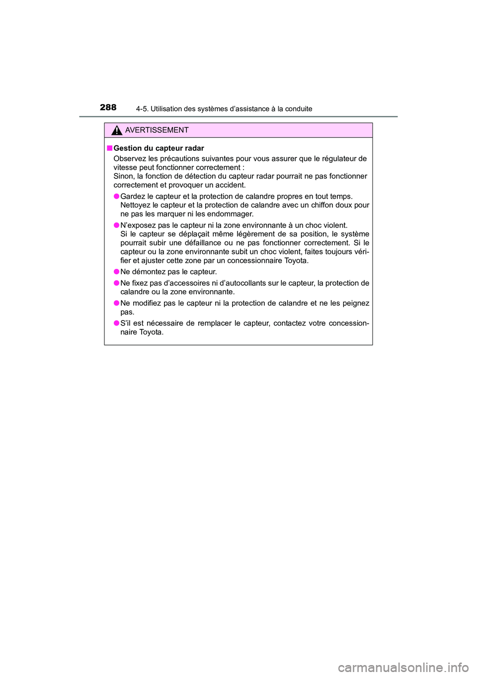 TOYOTA SIENNA 2017  Manuel du propriétaire (in French) 288
SIENNA_OM_OM08007D_(D)
4-5. Utilisation des systèmes d’assistance à la conduite
AVERTISSEMENT
■ Gestion du capteur radar
Observez les précautions suivantes pour vous assurer que le régulat