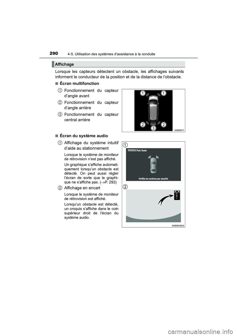 TOYOTA SIENNA 2017 Manuel du propriétaire (in French) 290
SIENNA_OM_OM08007D_(D)
4-5. Utilisation des systèmes d’assistance à la conduite
Lorsque les capteurs détectent un obstacle, les affichages suivants
informent le conducteur de la position et d TOYOTA SIENNA 2017 Manuel du propriétaire (in French) 290
SIENNA_OM_OM08007D_(D)
4-5. Utilisation des systèmes d’assistance à la conduite
Lorsque les capteurs détectent un obstacle, les affichages suivants
informent le conducteur de la position et d