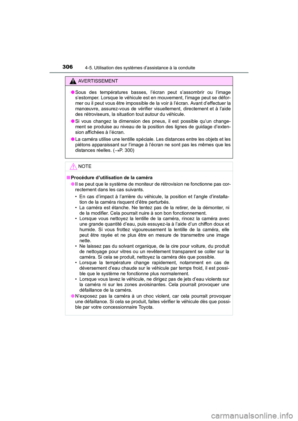 TOYOTA SIENNA 2017  Manuel du propriétaire (in French) 306
SIENNA_OM_OM08007D_(D)
4-5. Utilisation des systèmes d’assistance à la conduite
AVERTISSEMENT
● Sous des températures basses, l’écran peut s’assombrir ou l’image
s’estomper. Lorsqu