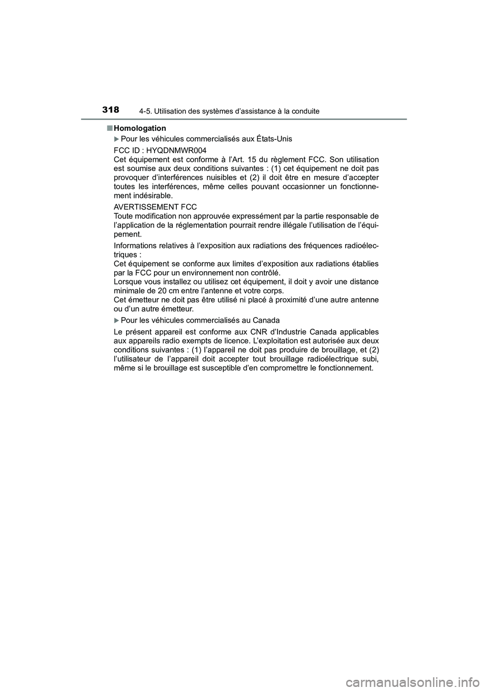 TOYOTA SIENNA 2017  Manuel du propriétaire (in French) 318
SIENNA_OM_OM08007D_(D)
4-5. Utilisation des systèmes d’assistance à la conduite
■Homologation
�XPour les véhicules commercialisés aux États-Unis
FCC ID : HYQDNMWR004 
Cet équipement est 