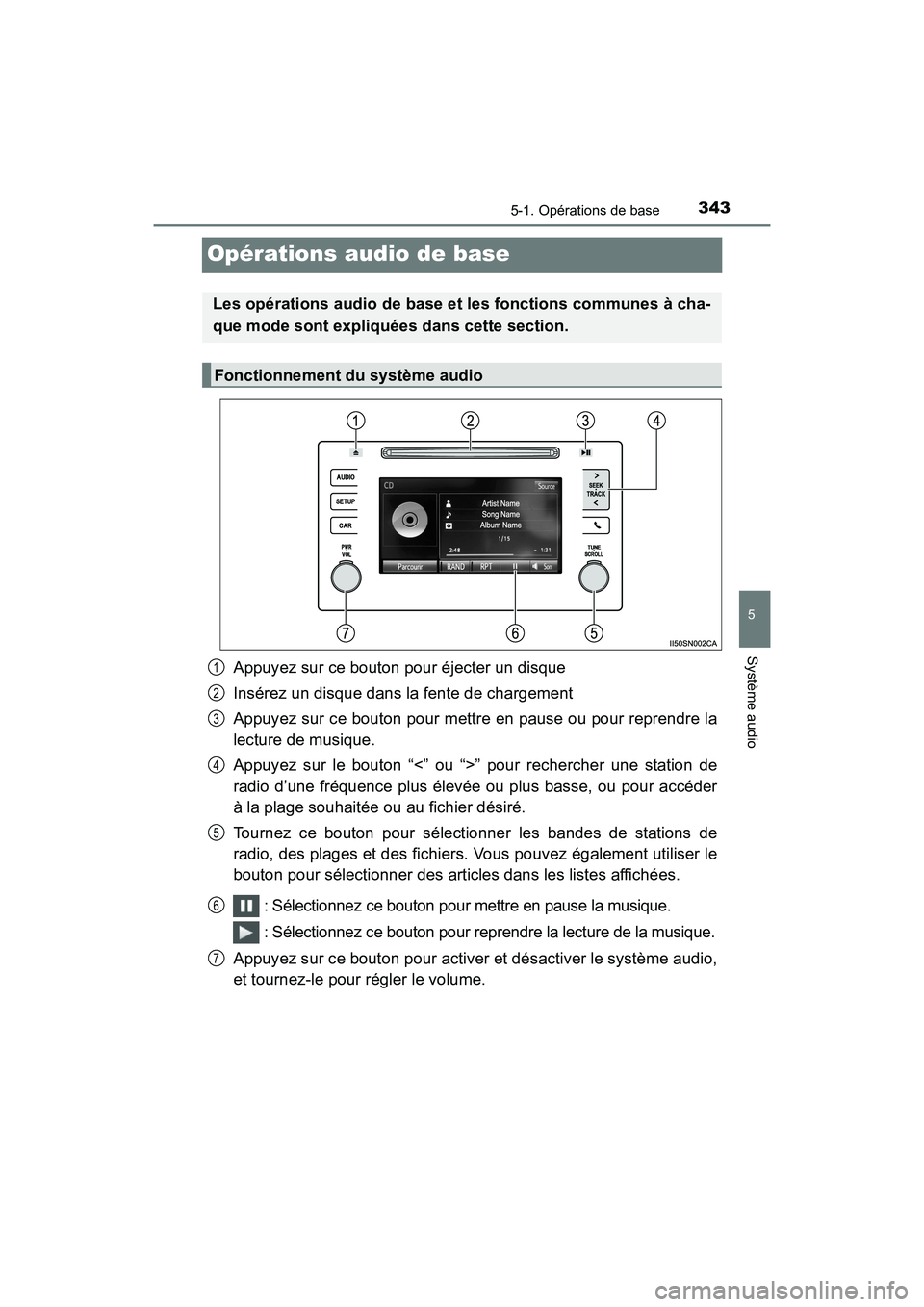 TOYOTA SIENNA 2017 Manuel du propriétaire (in French) 343
SIENNA_OM_OM08007D_(D)
5-1. Opérations de base
5
Système audio
Opérations audio de base
Appuyez sur ce bouton pour éjecter un disque
Insérez un disque dans la fente de chargement
Appuyez sur TOYOTA SIENNA 2017 Manuel du propriétaire (in French) 343
SIENNA_OM_OM08007D_(D)
5-1. Opérations de base
5
Système audio
Opérations audio de base
Appuyez sur ce bouton pour éjecter un disque
Insérez un disque dans la fente de chargement
Appuyez sur