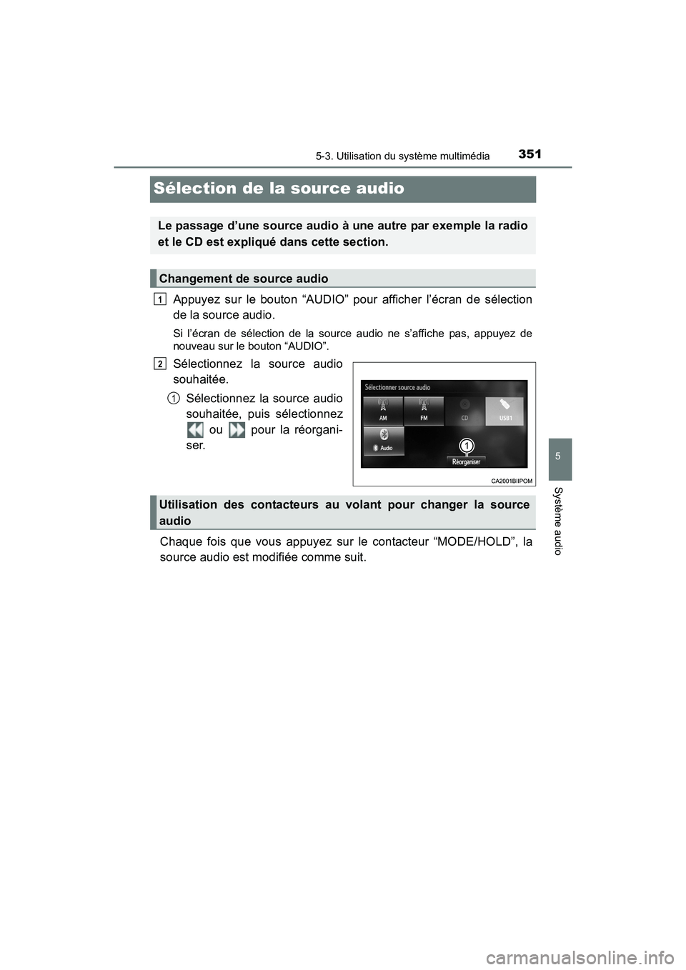 TOYOTA SIENNA 2017  Manuel du propriétaire (in French) 351
SIENNA_OM_OM08007D_(D)
5-3. Utilisation du système multimédia
5
Système audio
Sélection de la source audio
Appuyez sur le bouton “AUDIO” pour afficher l’écran de sélection
de la source TOYOTA SIENNA 2017  Manuel du propriétaire (in French) 351
SIENNA_OM_OM08007D_(D)
5-3. Utilisation du système multimédia
5
Système audio
Sélection de la source audio
Appuyez sur le bouton “AUDIO” pour afficher l’écran de sélection
de la source