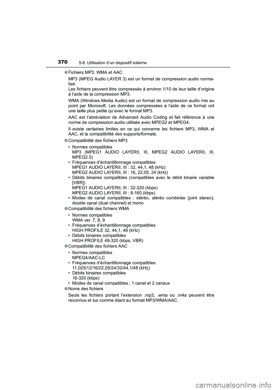 TOYOTA SIENNA 2017 Manuel du propriétaire (in French) 3705-6. Utilisation d’un dispositif externe
SIENNA_OM_OM08007D_(D)●
Fichiers MP3, WMA et AAC
MP3 (MPEG Audio LAYER 3) est un format de compression audio norma-
lisé.
Les fichiers peuvent être c TOYOTA SIENNA 2017 Manuel du propriétaire (in French) 3705-6. Utilisation d’un dispositif externe
SIENNA_OM_OM08007D_(D)●
Fichiers MP3, WMA et AAC
MP3 (MPEG Audio LAYER 3) est un format de compression audio norma-
lisé.
Les fichiers peuvent être c