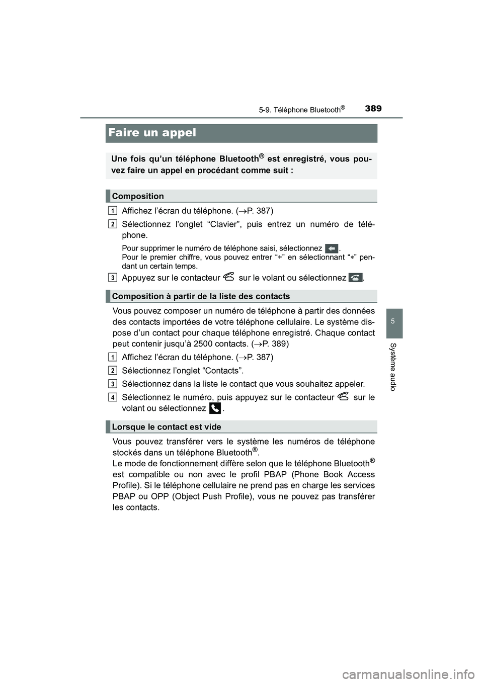 TOYOTA SIENNA 2017  Manuel du propriétaire (in French) 389
SIENNA_OM_OM08007D_(D)
5-9. Téléphone Bluetooth®
5
Système audio
Faire un appel
Affichez l’écran du téléphone. (→P. 387)
Sélectionnez l’onglet “Clavier”, puis entrez un numéro d