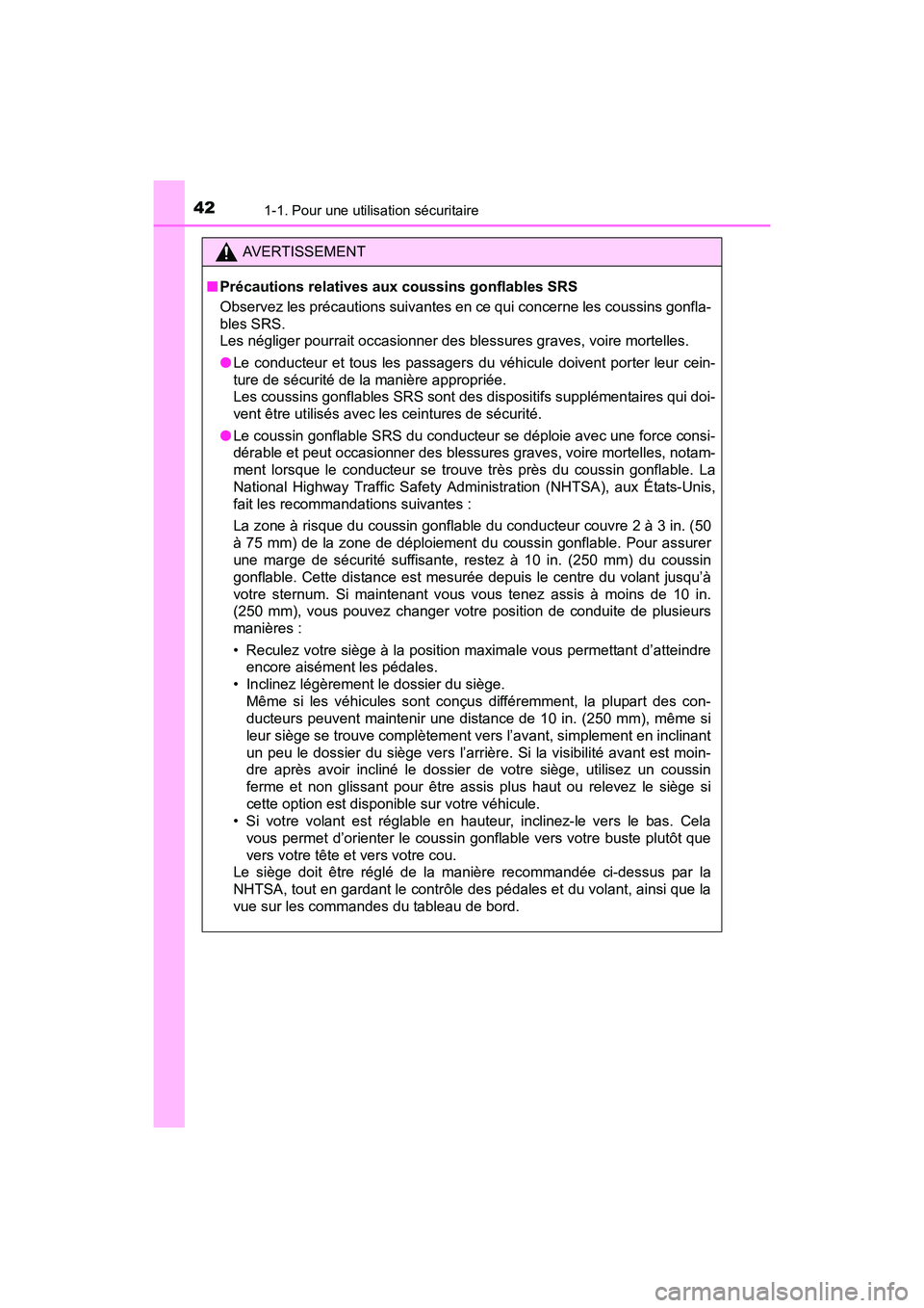 TOYOTA SIENNA 2017  Manuel du propriétaire (in French) 421-1. Pour une utilisation sécuritaire
SIENNA_OM_OM08007D_(D)
AVERTISSEMENT
■ Précautions relatives aux coussins gonflables SRS
Observez les précautions suivantes en ce qui concerne les coussins