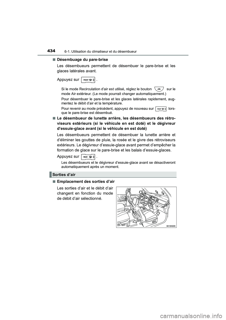 TOYOTA SIENNA 2017  Manuel du propriétaire (in French) 4346-1. Utilisation du climatiseur et du désembueur
SIENNA_OM_OM08007D_(D)■
Désembuage du pare-brise
Les désembueurs permettent de désembuer le pare-brise et les
glaces latérales avant.
Appuyez