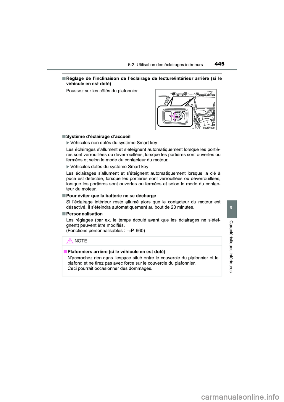 TOYOTA SIENNA 2017  Manuel du propriétaire (in French) SIENNA_OM_OM08007D_(D)
4456-2. Utilisation des éclairages intérieurs
6
Caractéristiques intérieures
■Réglage de l’inclinaison de l’éclairage de lecture/intérieur arrière (si le
véhicule