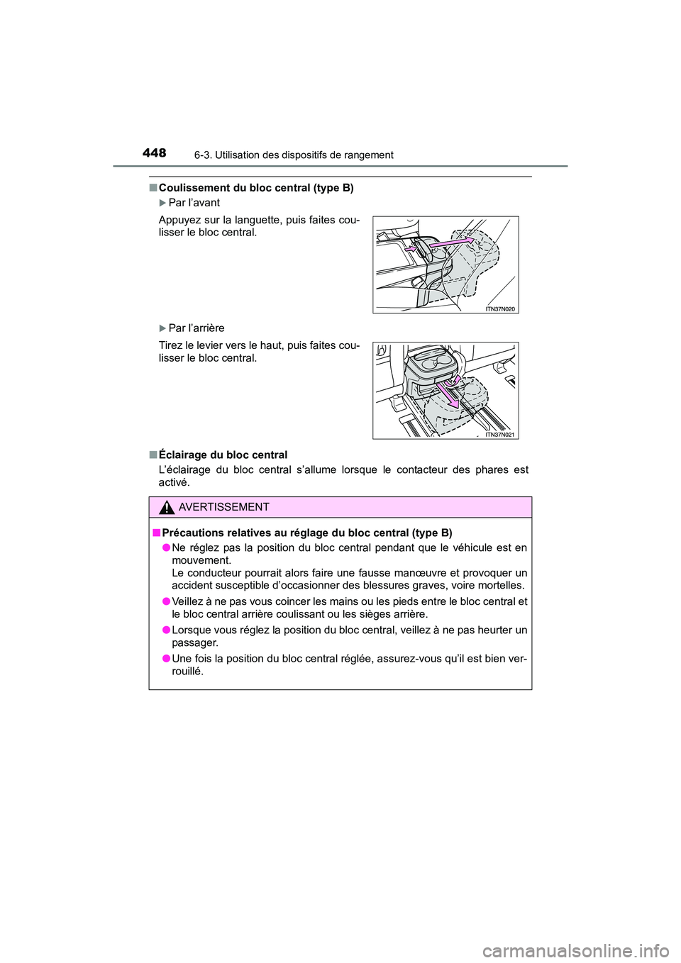 TOYOTA SIENNA 2017  Manuel du propriétaire (in French) 448
SIENNA_OM_OM08007D_(D)
6-3. Utilisation des dispositifs de rangement
■Coulissement du bloc central (type B)
�XPar l’avant
�XPar l’arrière
■ Éclairage du bloc central
L’éclairage du bl