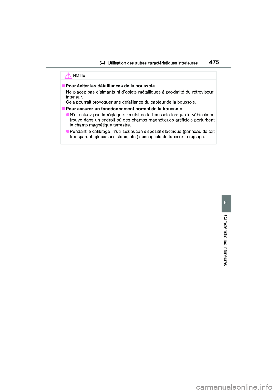 TOYOTA SIENNA 2017  Manuel du propriétaire (in French) SIENNA_OM_OM08007D_(D)
4756-4. Utilisation des autres caractéristiques intérieures
6
Caractéristiques intérieures
NOTE
■Pour éviter les défaillances de la boussole
Ne placez pas d’aimants ni
