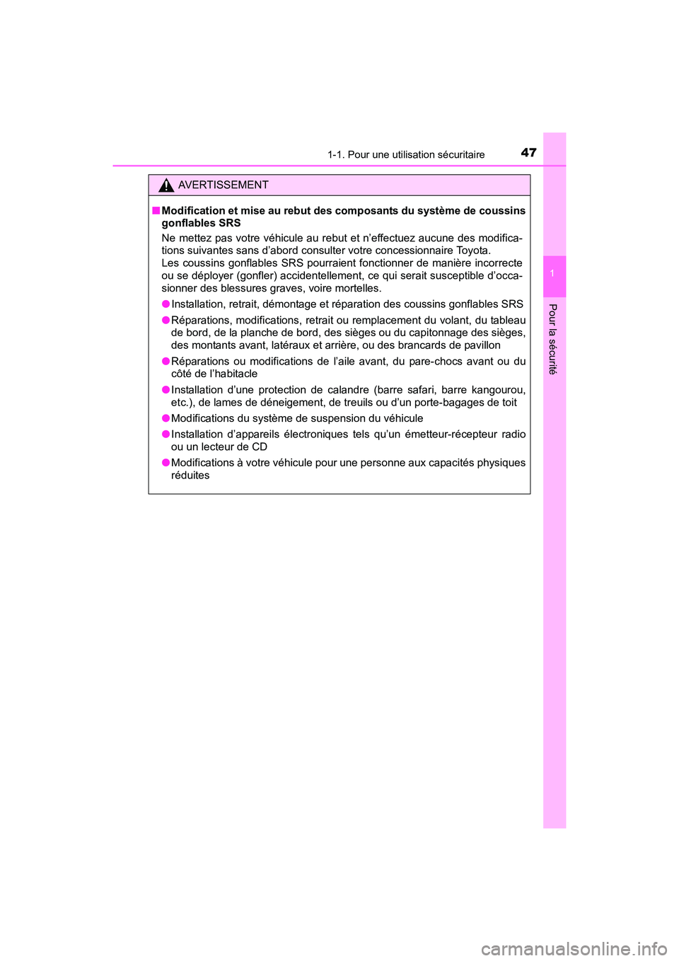 TOYOTA SIENNA 2017  Manuel du propriétaire (in French) 471-1. Pour une utilisation sécuritaire
SIENNA_OM_OM08007D_(D)
1
Pour la sécurité
AVERTISSEMENT
■ Modification et mise au rebut des  composants du système de coussins
gonflables SRS
Ne mettez pa