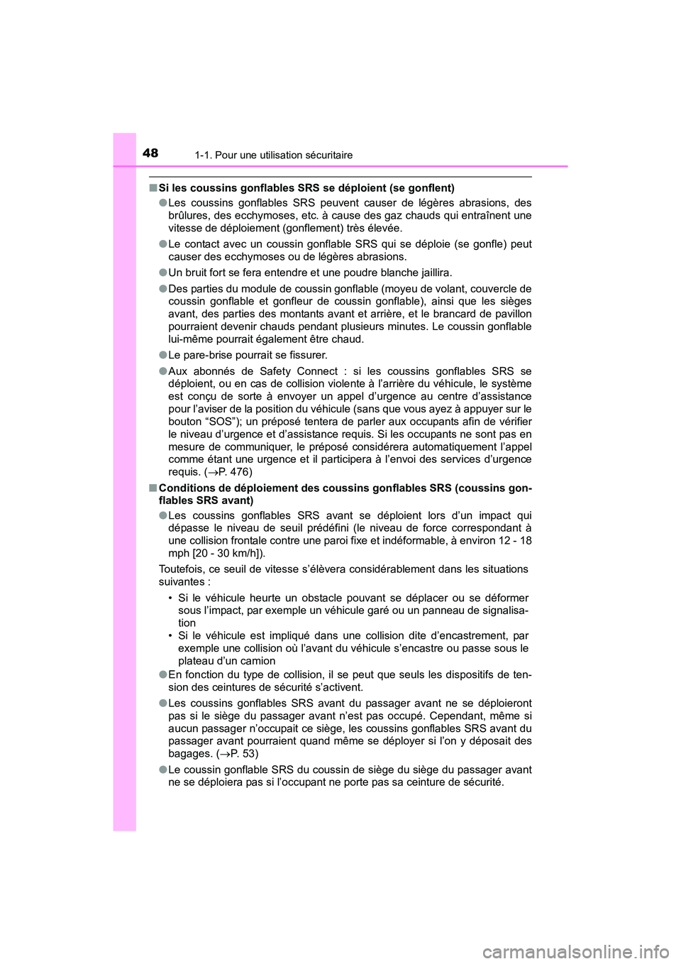 TOYOTA SIENNA 2017  Manuel du propriétaire (in French) 481-1. Pour une utilisation sécuritaire
SIENNA_OM_OM08007D_(D)
■Si les coussins gonflables SRS se déploient (se gonflent)
●Les coussins gonflables SRS peuvent causer de légères abrasions, des
