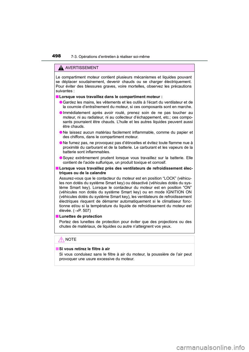 TOYOTA SIENNA 2017  Manuel du propriétaire (in French) 498
SIENNA_OM_OM08007D_(D)
7-3. Opérations d’entretien à réaliser soi-même
AVERTISSEMENT
Le compartiment moteur contient pl usieurs mécanismes et liquides pouvant
se déplacer soudainement, dev