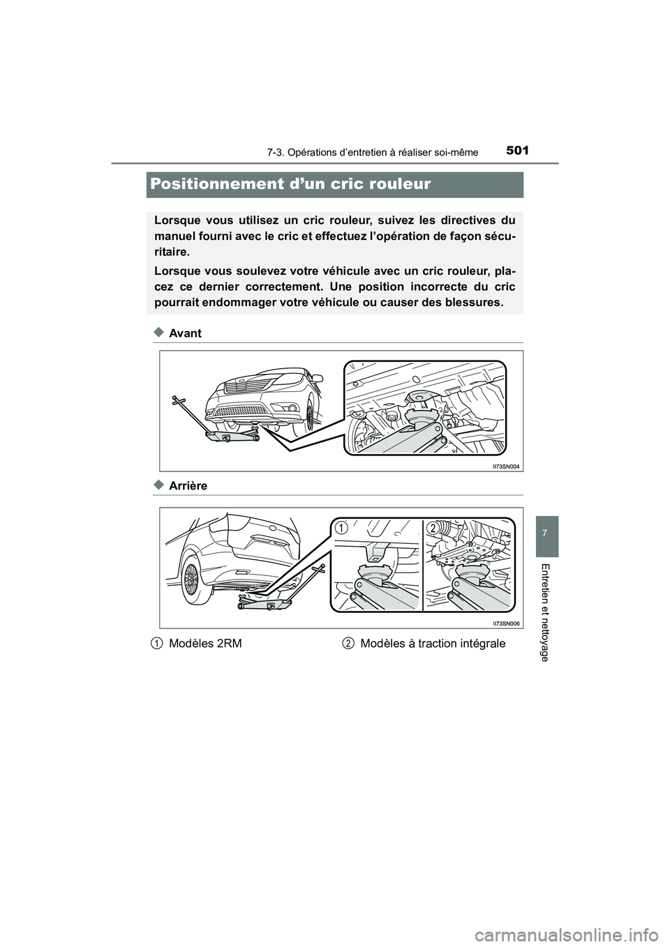 TOYOTA SIENNA 2017  Manuel du propriétaire (in French) 501
SIENNA_OM_OM08007D_(D)
7-3. Opérations d’entretien à réaliser soi-même
7
Entretien et nettoyage
Positionnement d’un cric rouleur
◆Avant
◆Arrière
Lorsque vous utilisez un cric rouleur,