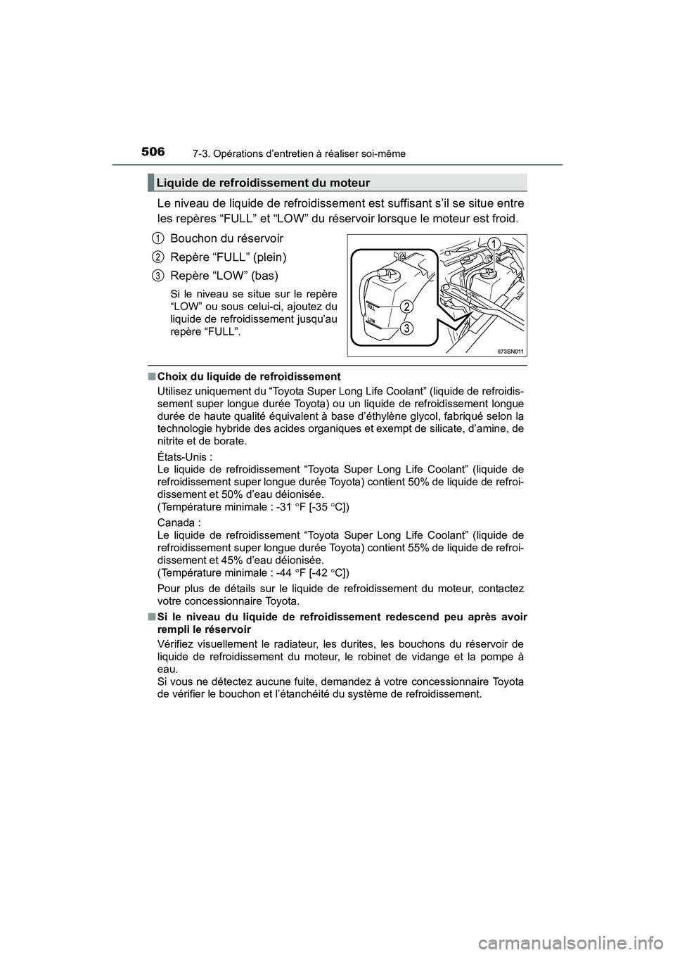 TOYOTA SIENNA 2017  Manuel du propriétaire (in French) 506
SIENNA_OM_OM08007D_(D)
7-3. Opérations d’entretien à réaliser soi-même
Le niveau de liquide de refroidissement est suffisant s’il se situe entre
les repères “FULL” et “LOW” du ré