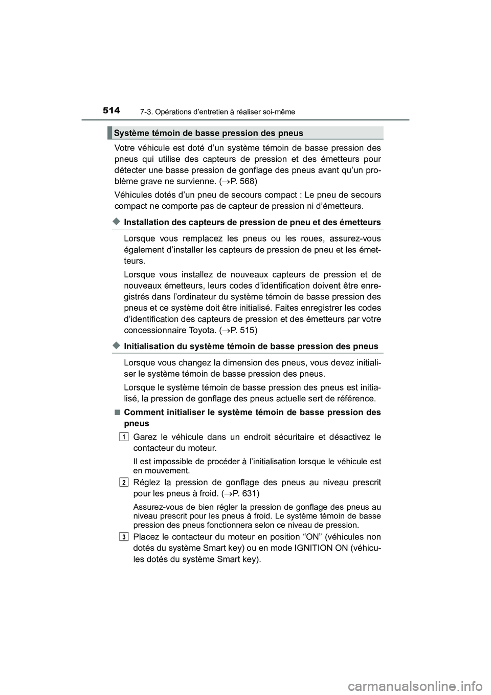 TOYOTA SIENNA 2017 Manuel du propriétaire (in French) 514
SIENNA_OM_OM08007D_(D)
7-3. Opérations d’entretien à réaliser soi-même
Votre véhicule est doté d’un système témoin de basse pression des
pneus qui utilise des capteurs de pression et d TOYOTA SIENNA 2017 Manuel du propriétaire (in French) 514
SIENNA_OM_OM08007D_(D)
7-3. Opérations d’entretien à réaliser soi-même
Votre véhicule est doté d’un système témoin de basse pression des
pneus qui utilise des capteurs de pression et d
