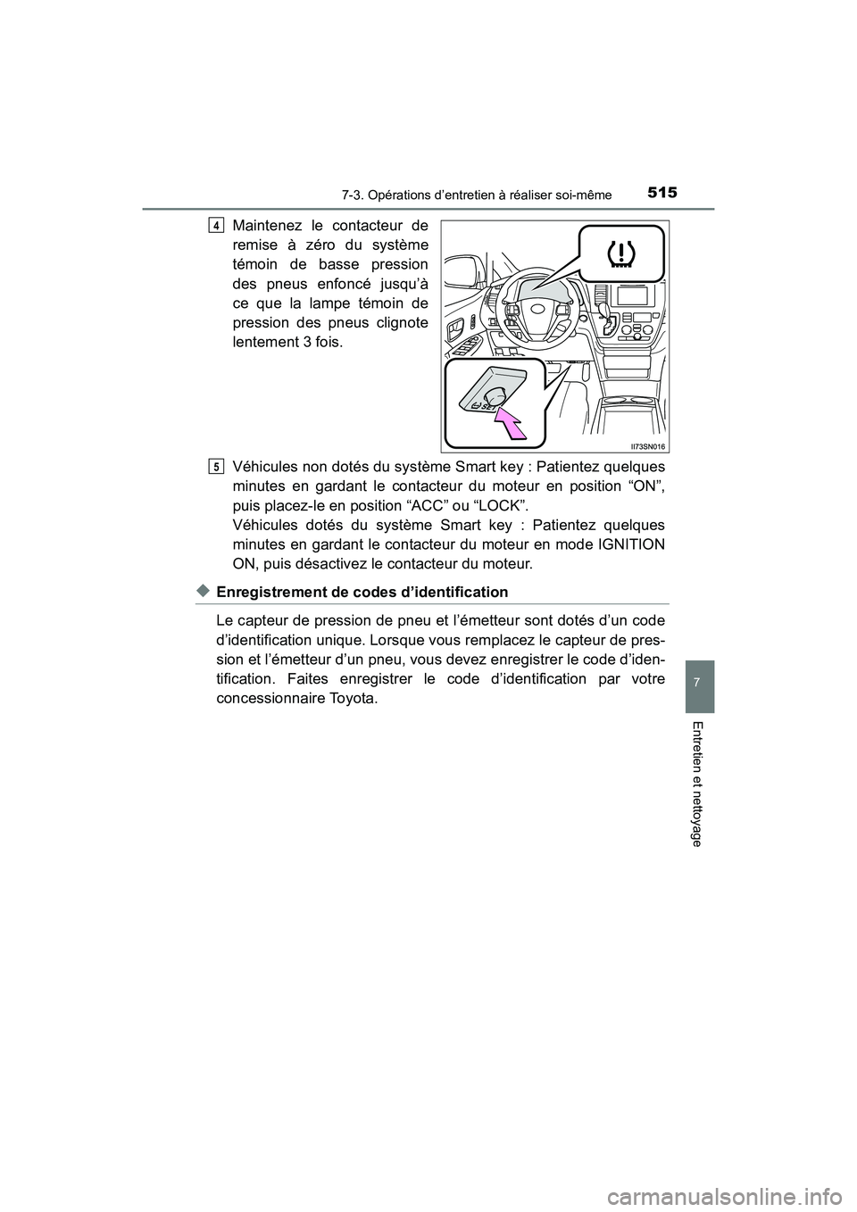 TOYOTA SIENNA 2017 Manuel du propriétaire (in French) SIENNA_OM_OM08007D_(D)
5157-3. Opérations d’entretien à réaliser soi-même
7
Entretien et nettoyage
Maintenez le contacteur de
remise à zéro du système
témoin de basse pression
des pneus enfo TOYOTA SIENNA 2017 Manuel du propriétaire (in French) SIENNA_OM_OM08007D_(D)
5157-3. Opérations d’entretien à réaliser soi-même
7
Entretien et nettoyage
Maintenez le contacteur de
remise à zéro du système
témoin de basse pression
des pneus enfo