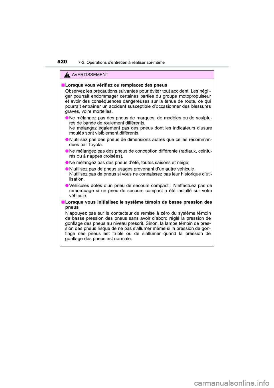 TOYOTA SIENNA 2017 Manuel du propriétaire (in French) 520
SIENNA_OM_OM08007D_(D)
7-3. Opérations d’entretien à réaliser soi-même
AVERTISSEMENT
■
Lorsque vous vérifiez ou remplacez des pneus
Observez les précautions suivantes pour éviter tout a TOYOTA SIENNA 2017 Manuel du propriétaire (in French) 520
SIENNA_OM_OM08007D_(D)
7-3. Opérations d’entretien à réaliser soi-même
AVERTISSEMENT
■
Lorsque vous vérifiez ou remplacez des pneus
Observez les précautions suivantes pour éviter tout a