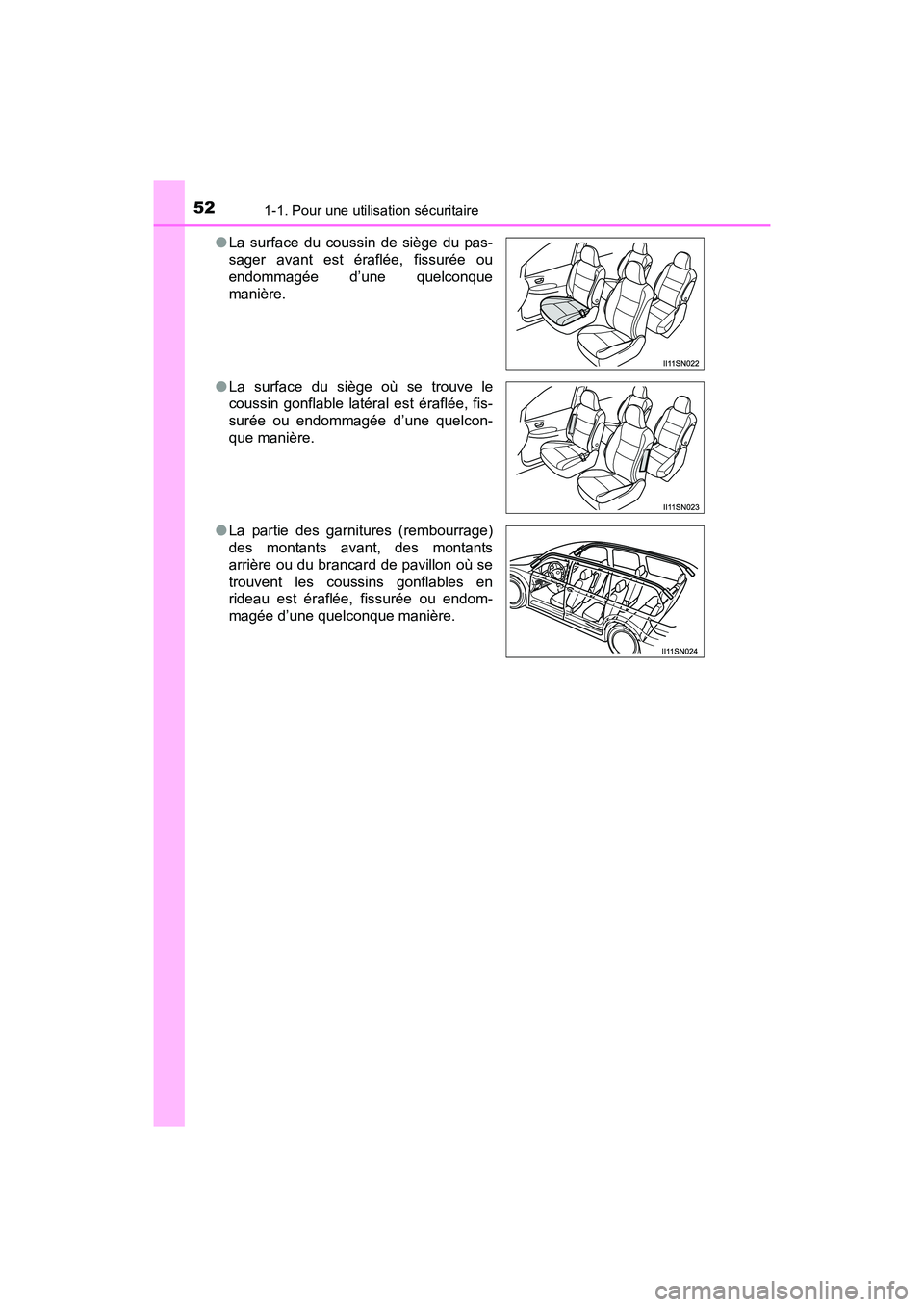 TOYOTA SIENNA 2017  Manuel du propriétaire (in French) 521-1. Pour une utilisation sécuritaire
SIENNA_OM_OM08007D_(D)●
La surface du coussin de siège du pas-
sager avant est éraflée, fissurée ou
endommagée d’une quelconque
manière.
● La surfa