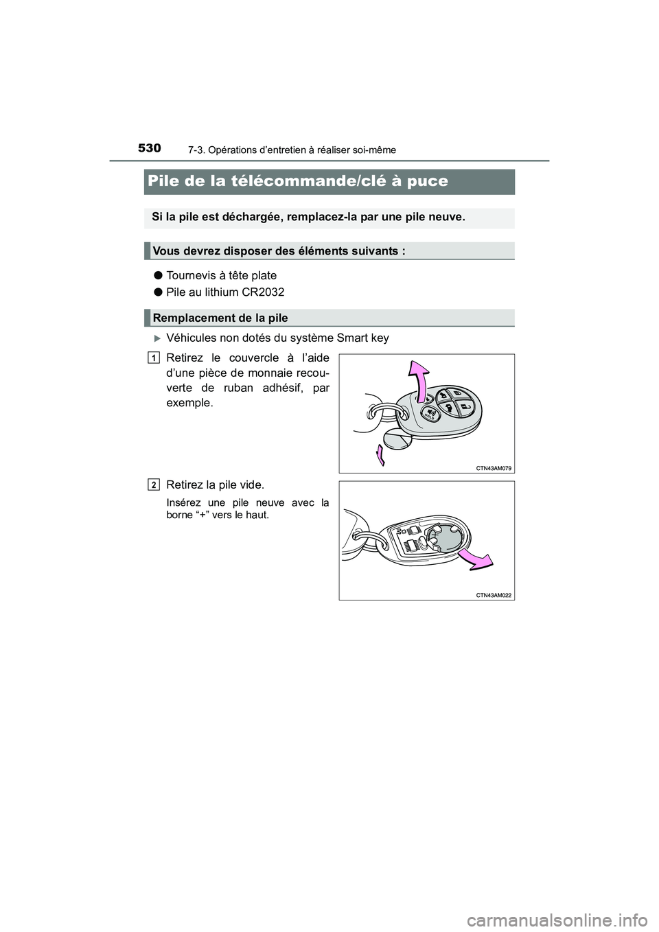 TOYOTA SIENNA 2017  Manuel du propriétaire (in French) 530
SIENNA_OM_OM08007D_(D)
7-3. Opérations d’entretien à réaliser soi-même
Pile de la télécommande/clé à puce
●Tournevis à tête plate
● Pile au lithium CR2032
�XVéhicules non dotés d