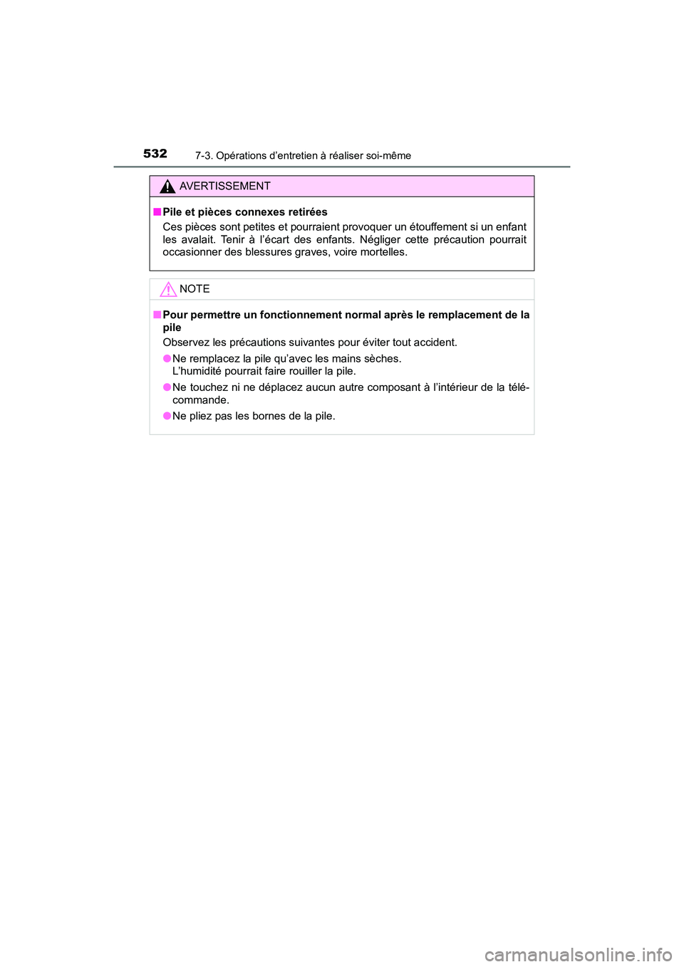 TOYOTA SIENNA 2017  Manuel du propriétaire (in French) 532
SIENNA_OM_OM08007D_(D)
7-3. Opérations d’entretien à réaliser soi-même
AVERTISSEMENT
■ Pile et pièces connexes retirées
Ces pièces sont petites et pourraient provoquer un étouffement s
