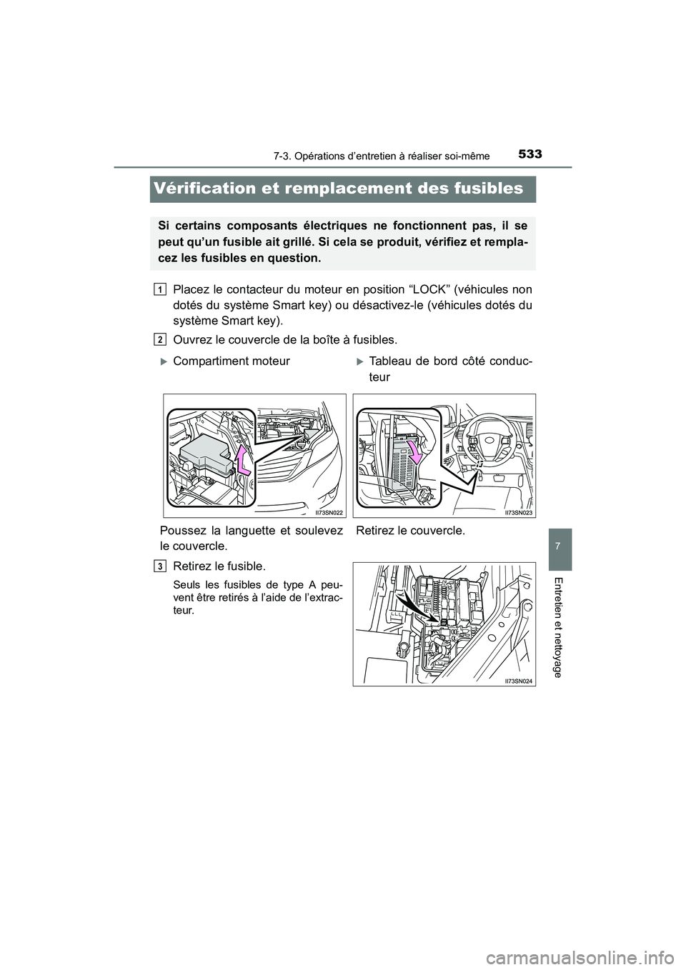 TOYOTA SIENNA 2017  Manuel du propriétaire (in French) 533
SIENNA_OM_OM08007D_(D)
7-3. Opérations d’entretien à réaliser soi-même
7
Entretien et nettoyage
Vérification et remplacement des fusibles
Placez le contacteur du moteur en position “LOCK