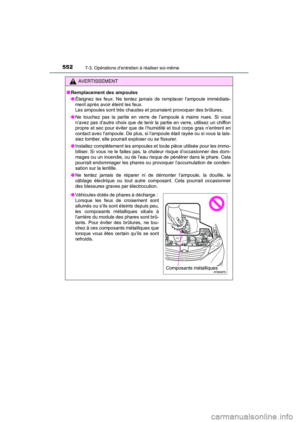TOYOTA SIENNA 2017 Manuel du propriétaire (in French) 552
SIENNA_OM_OM08007D_(D)
7-3. Opérations d’entretien à réaliser soi-même
AVERTISSEMENT
■ Remplacement des ampoules
●Éteignez les feux. Ne tentez jamais de remplacer l’ampoule immédiate TOYOTA SIENNA 2017 Manuel du propriétaire (in French) 552
SIENNA_OM_OM08007D_(D)
7-3. Opérations d’entretien à réaliser soi-même
AVERTISSEMENT
■ Remplacement des ampoules
●Éteignez les feux. Ne tentez jamais de remplacer l’ampoule immédiate