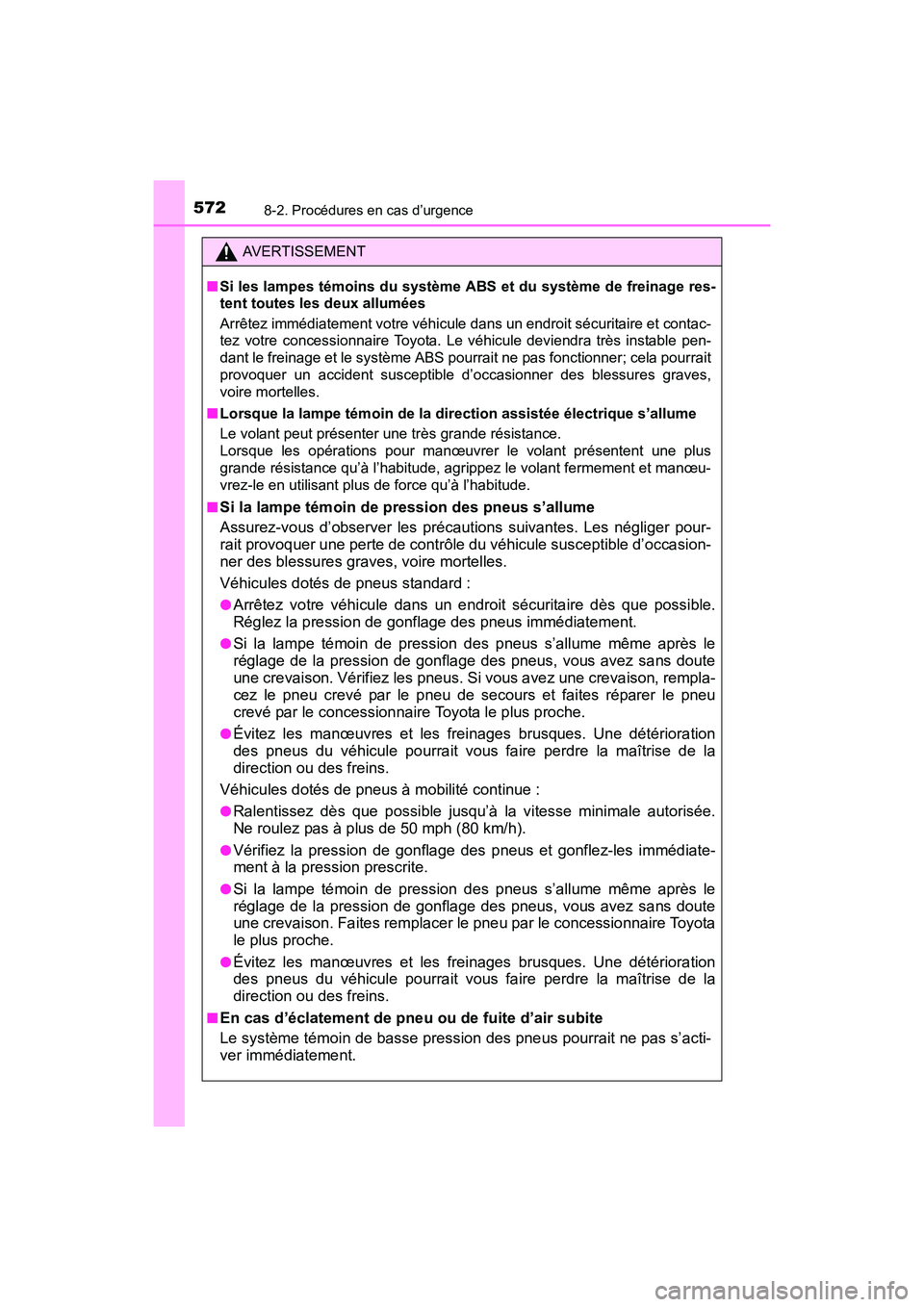 TOYOTA SIENNA 2017  Manuel du propriétaire (in French) 5728-2. Procédures en cas d’urgence
SIENNA_OM_OM08007D_(D)
AVERTISSEMENT
■ Si les lampes témoins du système ABS et du système de freinage res-
tent toutes les deux allumées
Arrêtez immédiat