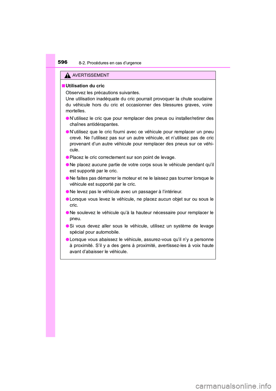 TOYOTA SIENNA 2017 Manuel du propriétaire (in French) 5968-2. Procédures en cas d’urgence
SIENNA_OM_OM08007D_(D)
AVERTISSEMENT
■
Utilisation du cric
Observez les précautions suivantes.
Une utilisation inadéquate du cric pourrait provoquer la chut TOYOTA SIENNA 2017 Manuel du propriétaire (in French) 5968-2. Procédures en cas d’urgence
SIENNA_OM_OM08007D_(D)
AVERTISSEMENT
■
Utilisation du cric
Observez les précautions suivantes.
Une utilisation inadéquate du cric pourrait provoquer la chut