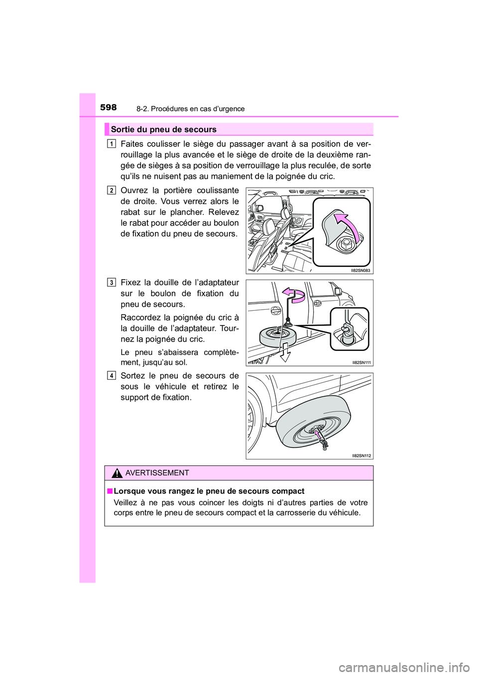 TOYOTA SIENNA 2017 Manuel du propriétaire (in French) 5988-2. Procédures en cas d’urgence
SIENNA_OM_OM08007D_(D)
Faites coulisser le siège du passager avant à sa position de ver-
rouillage la plus avancée et le siège de droite de la deuxième ran- TOYOTA SIENNA 2017 Manuel du propriétaire (in French) 5988-2. Procédures en cas d’urgence
SIENNA_OM_OM08007D_(D)
Faites coulisser le siège du passager avant à sa position de ver-
rouillage la plus avancée et le siège de droite de la deuxième ran-