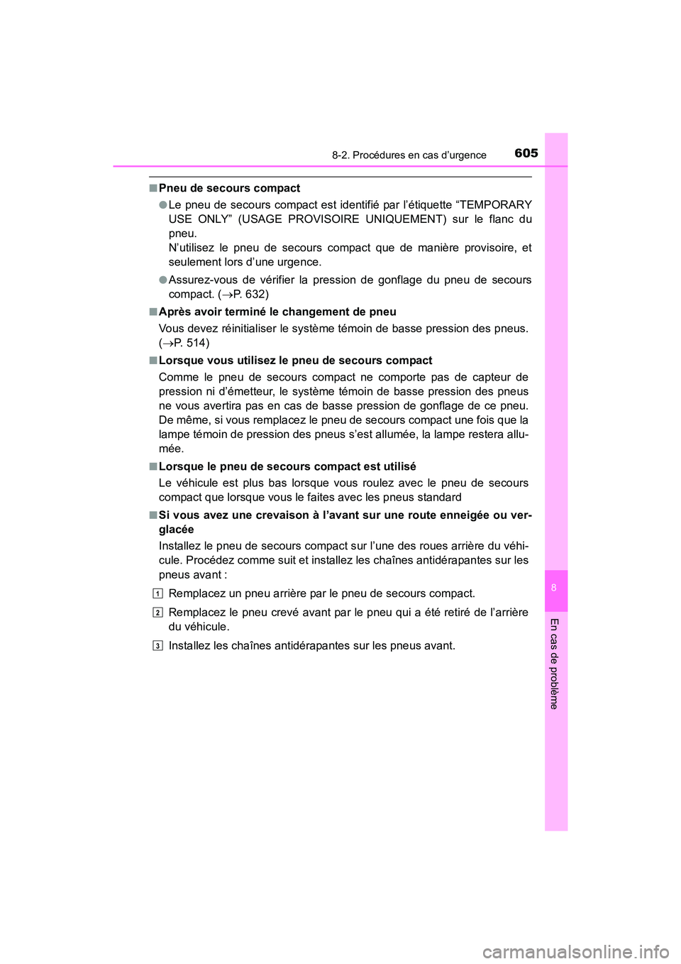 TOYOTA SIENNA 2017 Manuel du propriétaire (in French) 6058-2. Procédures en cas d’urgence
SIENNA_OM_OM08007D_(D)
8
En cas de problème
■Pneu de secours compact
●Le pneu de secours compact est identifié par l’étiquette “TEMPORARY
USE ONLY” TOYOTA SIENNA 2017 Manuel du propriétaire (in French) 6058-2. Procédures en cas d’urgence
SIENNA_OM_OM08007D_(D)
8
En cas de problème
■Pneu de secours compact
●Le pneu de secours compact est identifié par l’étiquette “TEMPORARY
USE ONLY”