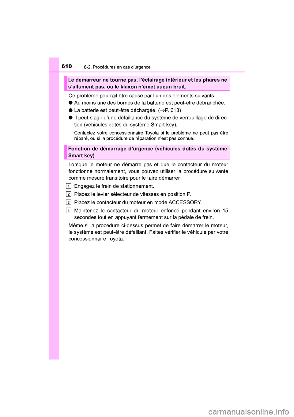 TOYOTA SIENNA 2017 Manuel du propriétaire (in French) 6108-2. Procédures en cas d’urgence
SIENNA_OM_OM08007D_(D)
Ce problème pourrait être causé par l’un des éléments suivants :
●Au moins une des bornes de la batterie est peut-être débranch TOYOTA SIENNA 2017 Manuel du propriétaire (in French) 6108-2. Procédures en cas d’urgence
SIENNA_OM_OM08007D_(D)
Ce problème pourrait être causé par l’un des éléments suivants :
●Au moins une des bornes de la batterie est peut-être débranch