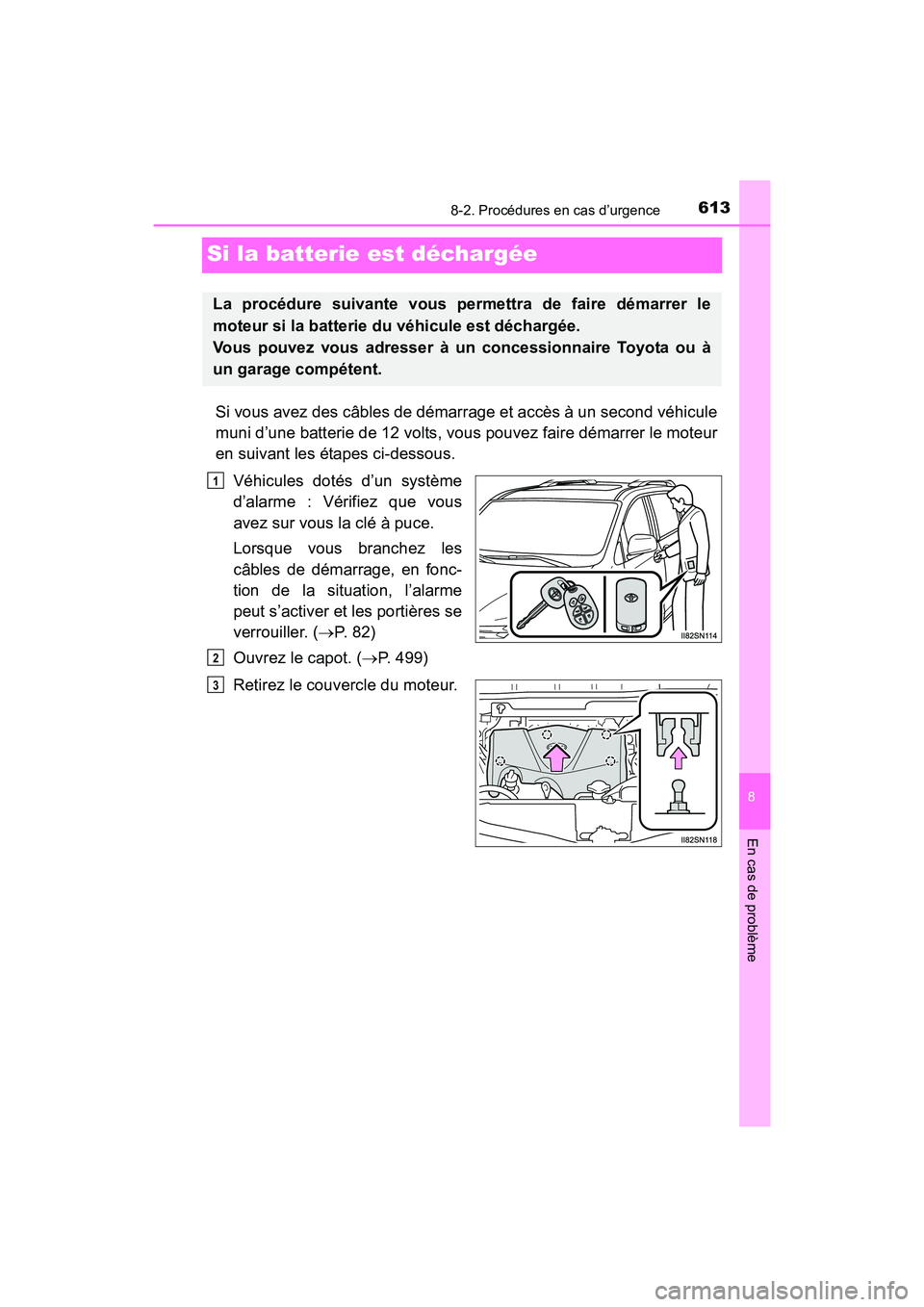 TOYOTA SIENNA 2017 Manuel du propriétaire (in French) 613
SIENNA_OM_OM08007D_(D)
8
En cas de problème
8-2. Procédures en cas d’urgence
Si la batterie est déchargée
Si vous avez des câbles de démarrage et accès à un second véhicule
muni d’une TOYOTA SIENNA 2017 Manuel du propriétaire (in French) 613
SIENNA_OM_OM08007D_(D)
8
En cas de problème
8-2. Procédures en cas d’urgence
Si la batterie est déchargée
Si vous avez des câbles de démarrage et accès à un second véhicule
muni d’une