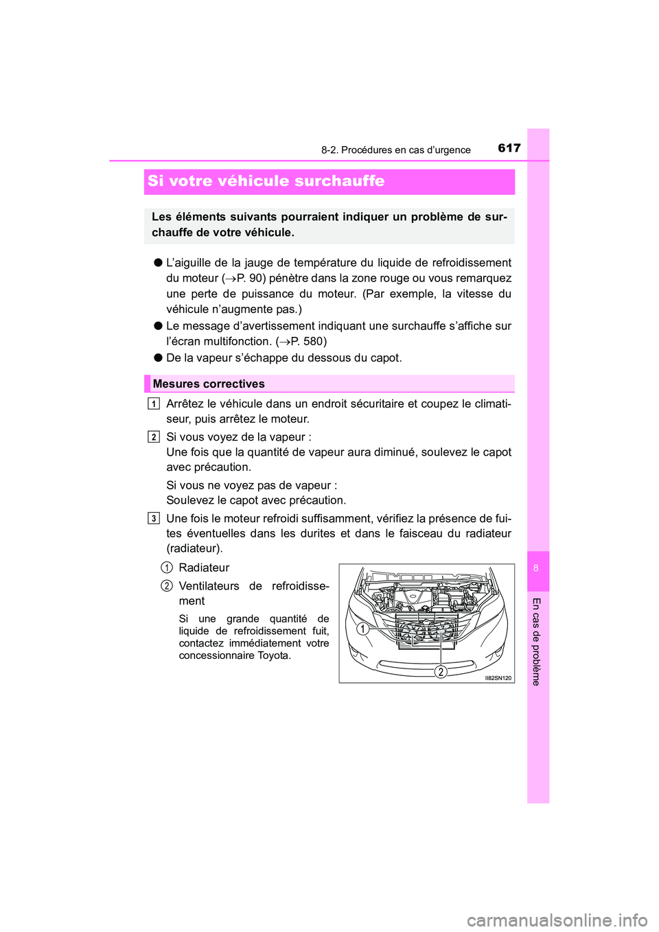 TOYOTA SIENNA 2017 Manuel du propriétaire (in French) 617
SIENNA_OM_OM08007D_(D)
8
En cas de problème
8-2. Procédures en cas d’urgence
Si votre véhicule surchauffe
●L’aiguille de la jauge de température du liquide de refroidissement
du moteur ( TOYOTA SIENNA 2017 Manuel du propriétaire (in French) 617
SIENNA_OM_OM08007D_(D)
8
En cas de problème
8-2. Procédures en cas d’urgence
Si votre véhicule surchauffe
●L’aiguille de la jauge de température du liquide de refroidissement
du moteur (