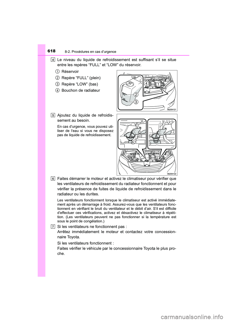 TOYOTA SIENNA 2017 Manuel du propriétaire (in French) 6188-2. Procédures en cas d’urgence
SIENNA_OM_OM08007D_(D)
Le niveau du liquide de refroidissement est suffisant s’il se situe
entre les repères “FULL” et “LOW” du réservoir.Réservoir
TOYOTA SIENNA 2017 Manuel du propriétaire (in French) 6188-2. Procédures en cas d’urgence
SIENNA_OM_OM08007D_(D)
Le niveau du liquide de refroidissement est suffisant s’il se situe
entre les repères “FULL” et “LOW” du réservoir.Réservoir